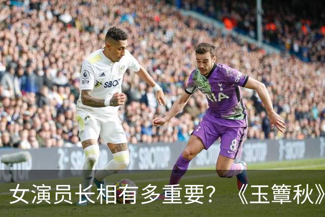 女演员长相有多重要？《玉簟秋》郭宇欣徐若晗同框，差距一目了然