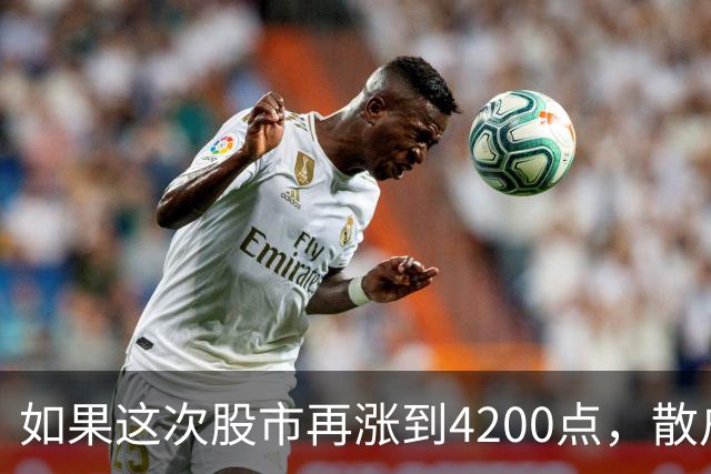 如果这次股市再涨到4200点，散户绝对跑90%，因为再不会站岗了！